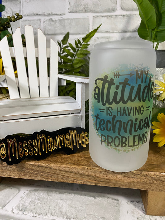 My Attitude Is Having Technical Problems | 16oz Glass Can Cup