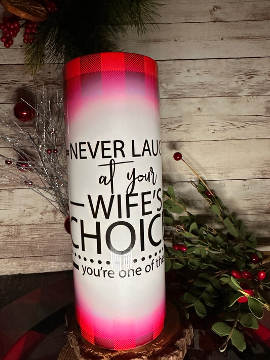 Never Laugh At Your Wife's Choices - You're One Of Them | 20oz Tumbler