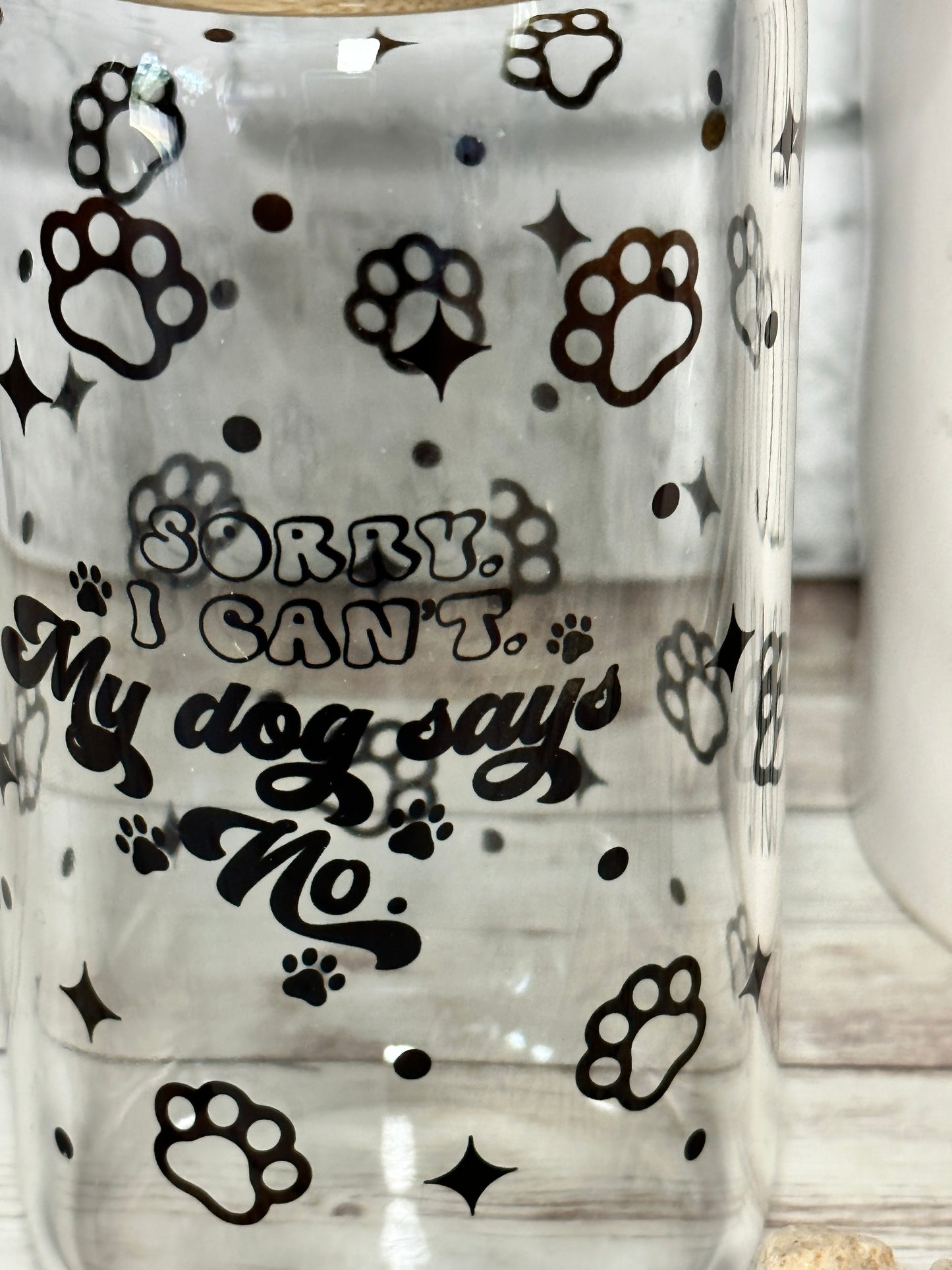 Sorry I Can't, My Dog Says No | 16oz Glass Can Cup